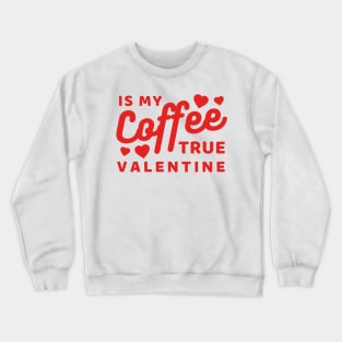 Coffee is my true Valentine Crewneck Sweatshirt